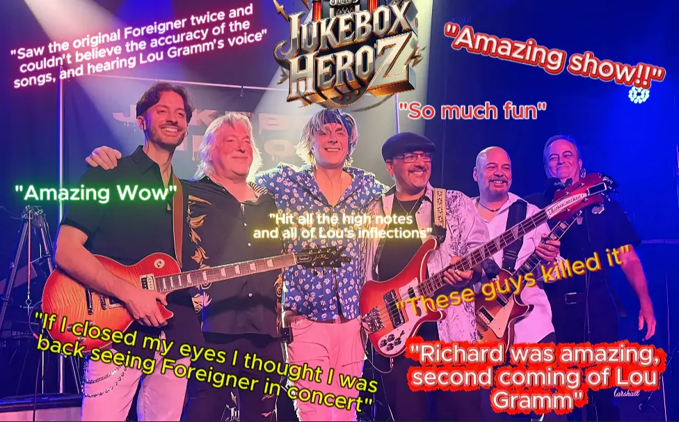 Jukebox Hero'z on stage with their guitars, surrounded by audience quotes: "Amazing Wow", "Amazing show!!", "So much fun", "These guys killed it", "Hit all the high notes and all of Lou's inflections", "Saw the original Foreigner twice and couldn't believe the accuracy of the songs, and hearing Lou Gramm's voice", "If I closed my eyes I thought I was back seeing Foreigner in concert", and "Richard was amazing, second coming of Lou Gramm"